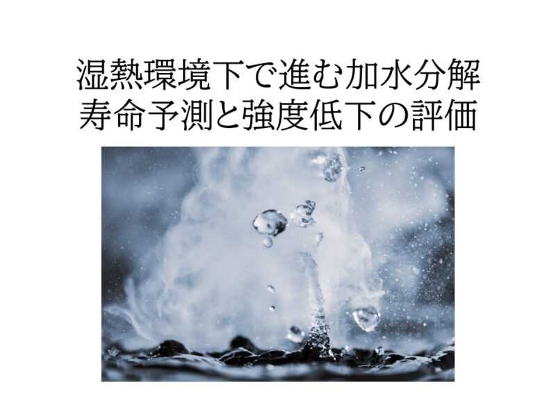 湿熱環境下で進むエンプラの加水分解:寿命予測と強度低下をどう評価するか